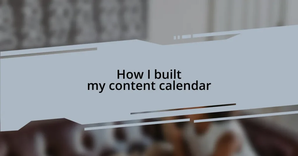 How I built my content calendar