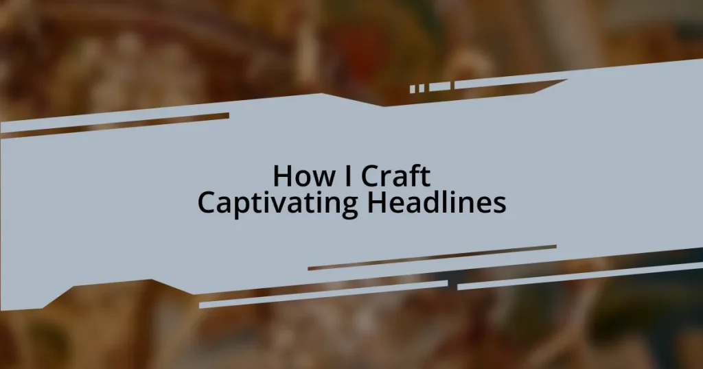 How I Craft Captivating Headlines