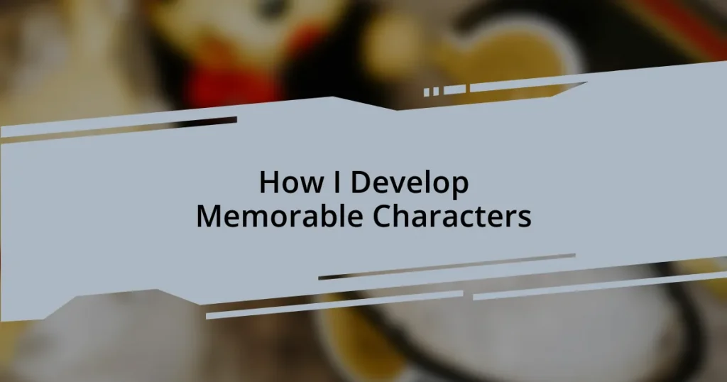 How I Develop Memorable Characters