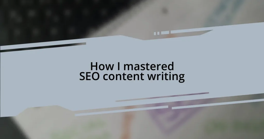 How I mastered SEO content writing