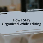 How I Stay Organized While Editing