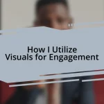 How I Utilize Visuals for Engagement