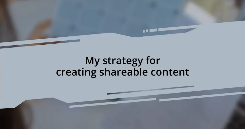 My strategy for creating shareable content