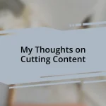 My Thoughts on Cutting Content