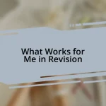 What Works for Me in Revision