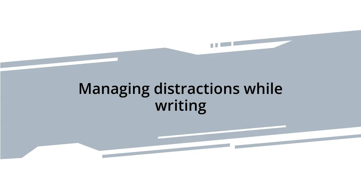 Managing distractions while writing