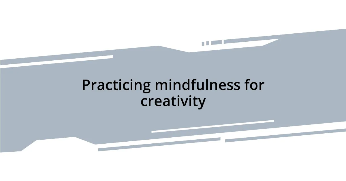 Practicing mindfulness for creativity