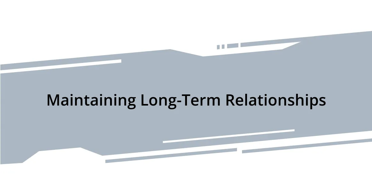 Maintaining Long-Term Relationships