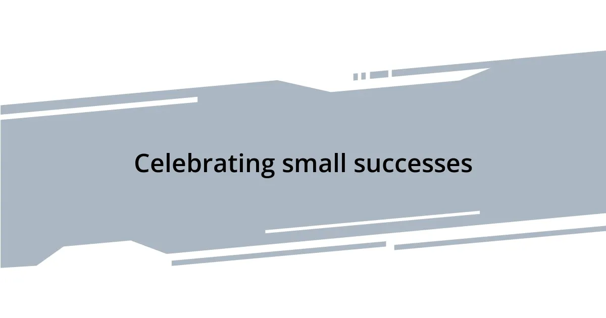 Celebrating small successes