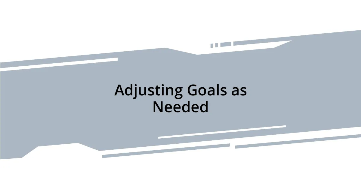 Adjusting Goals as Needed