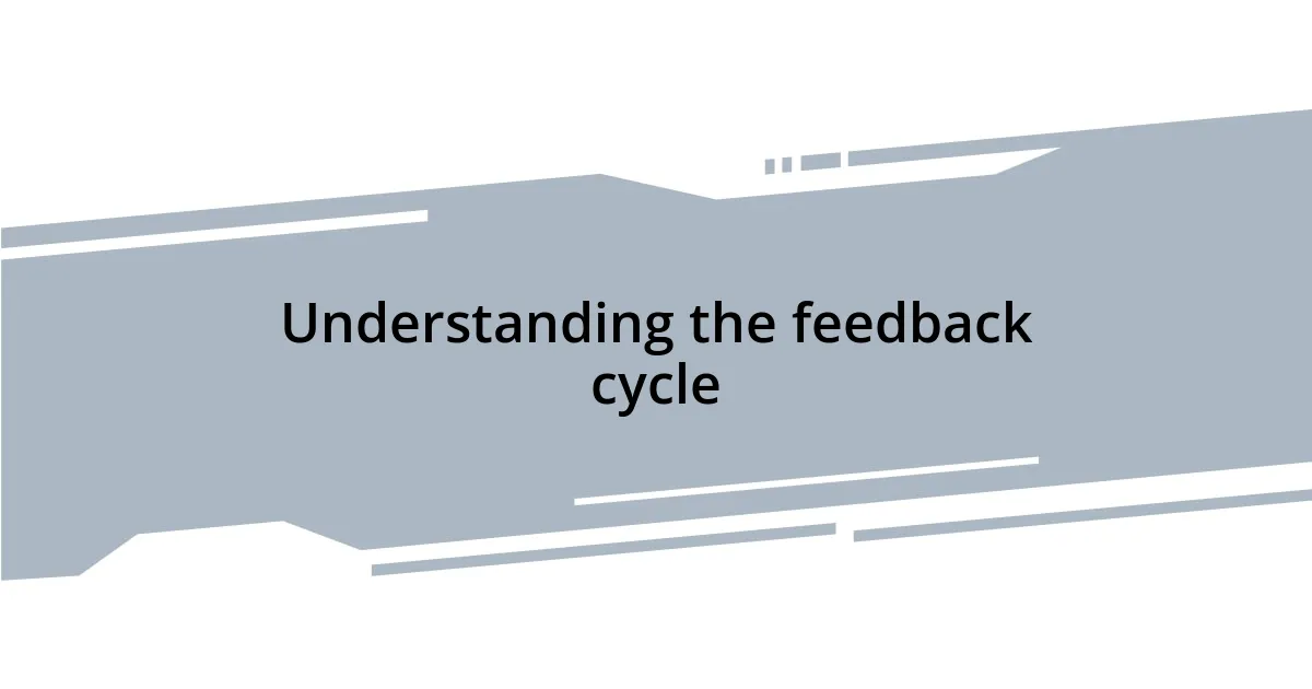 Understanding the feedback cycle
