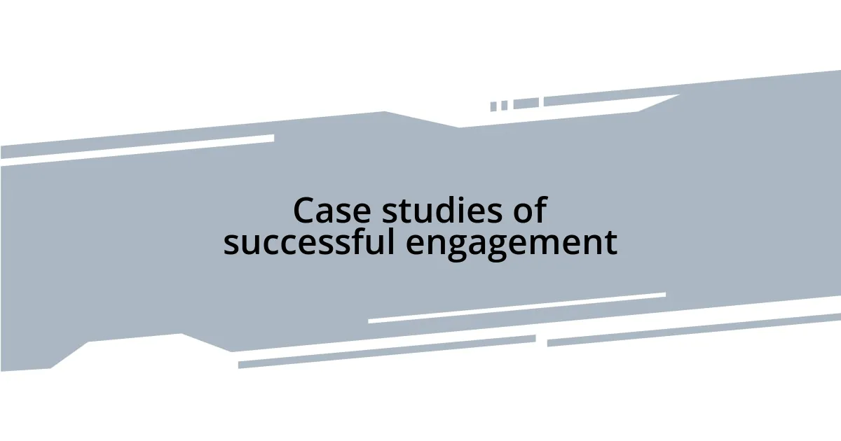 Case studies of successful engagement