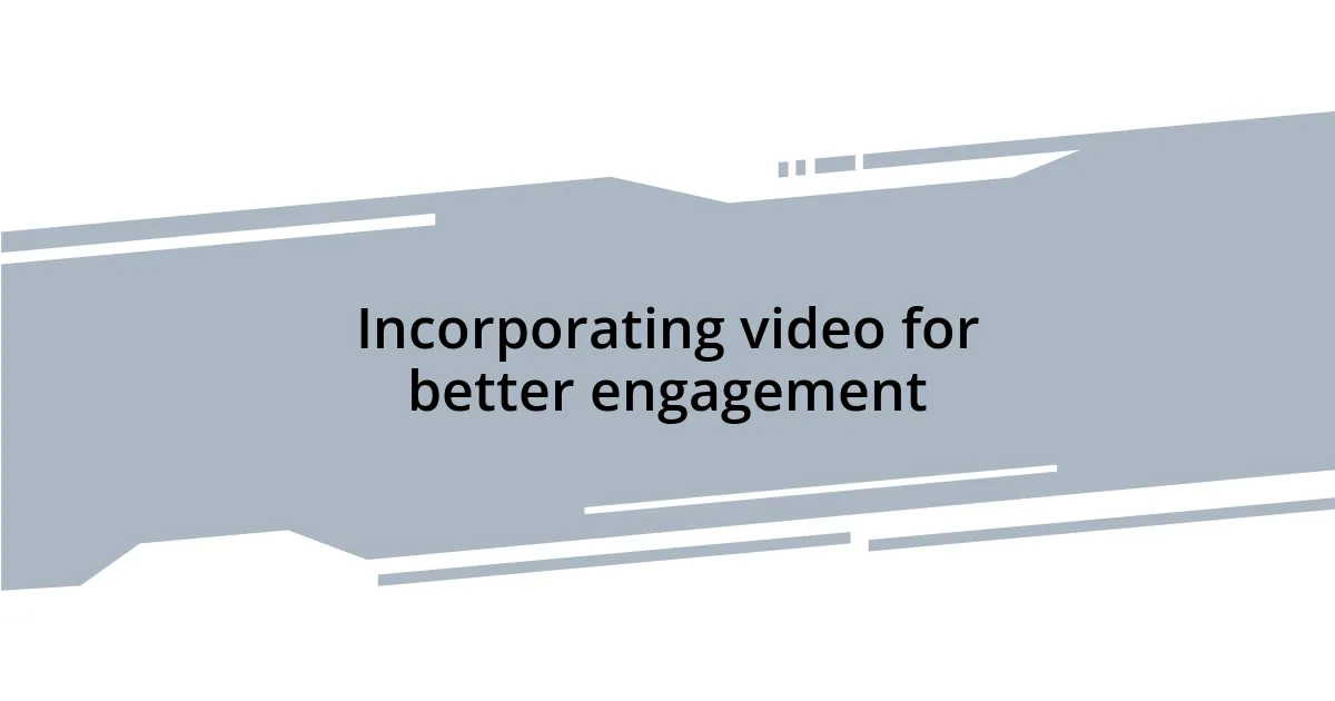 Incorporating video for better engagement