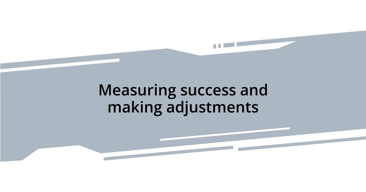 Measuring success and making adjustments