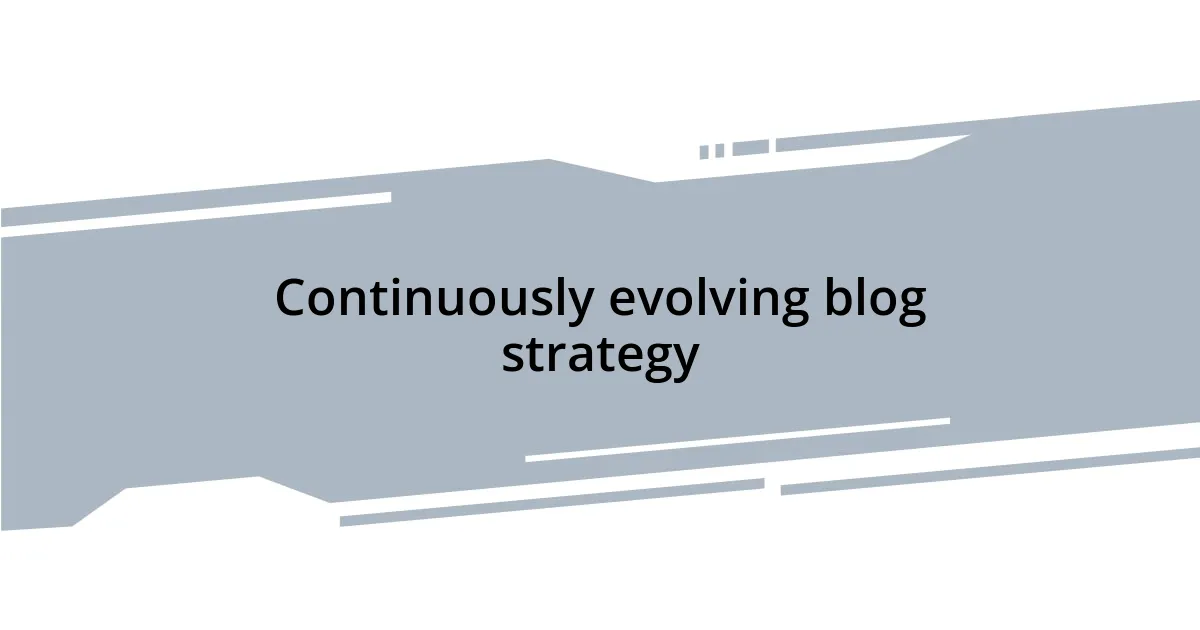 Continuously evolving blog strategy