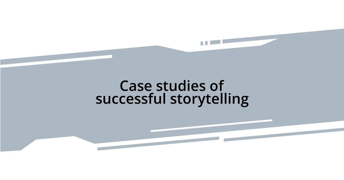 Case studies of successful storytelling