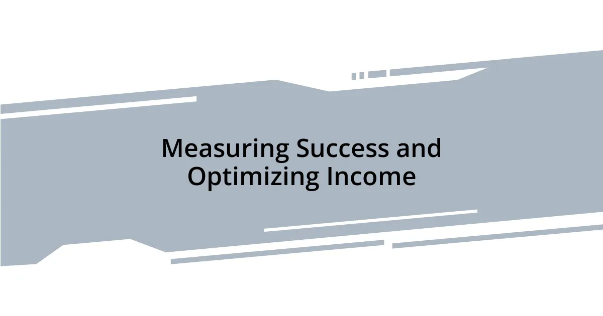 Measuring Success and Optimizing Income