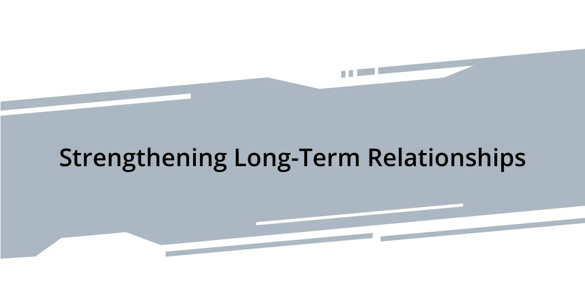 Strengthening Long-Term Relationships