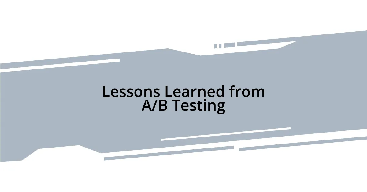 Lessons Learned from A/B Testing