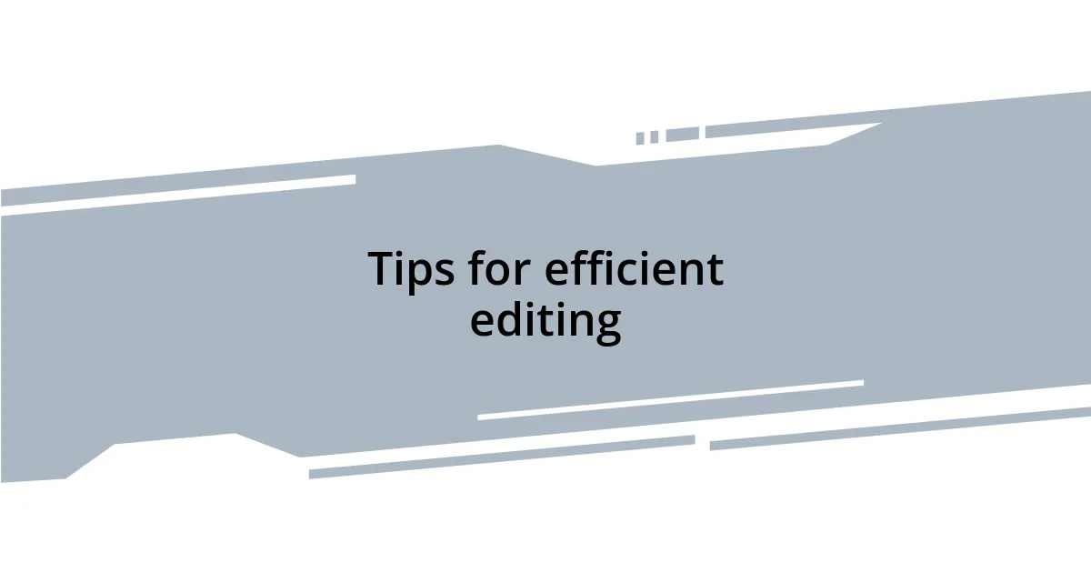 Tips for efficient editing
