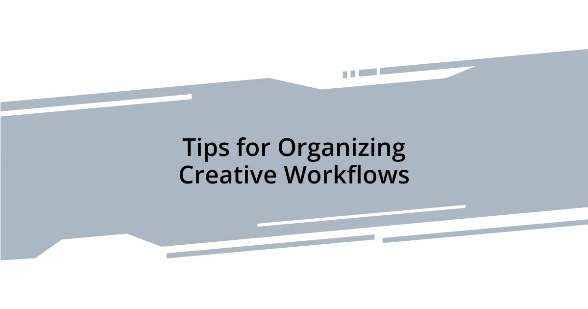 Tips for Organizing Creative Workflows