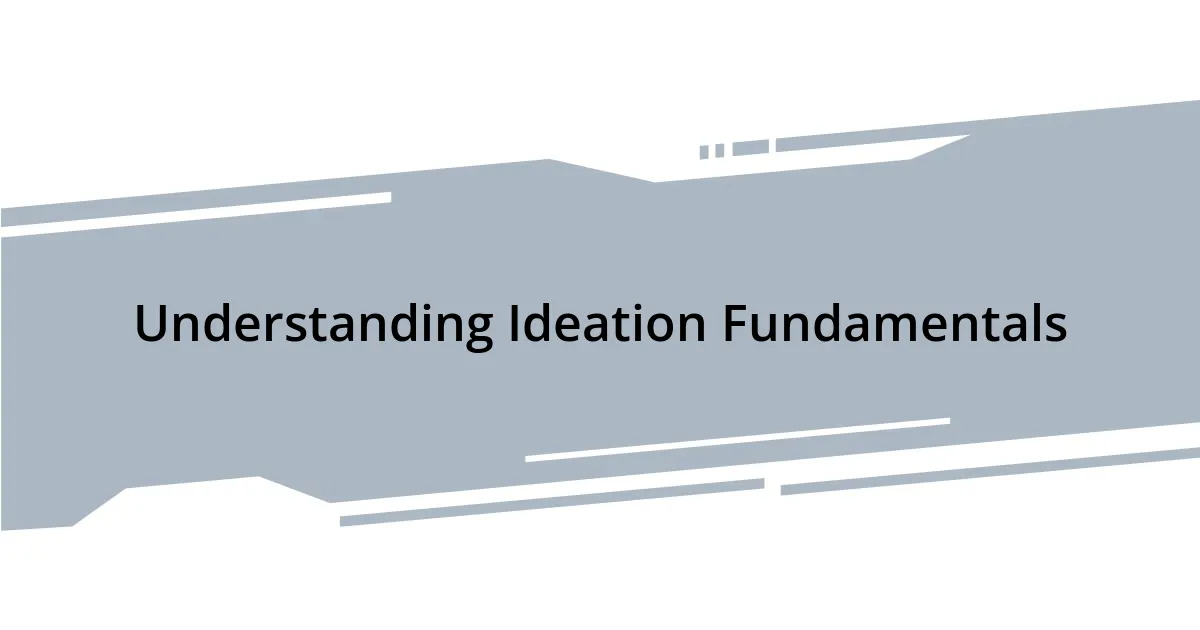 Understanding Ideation Fundamentals