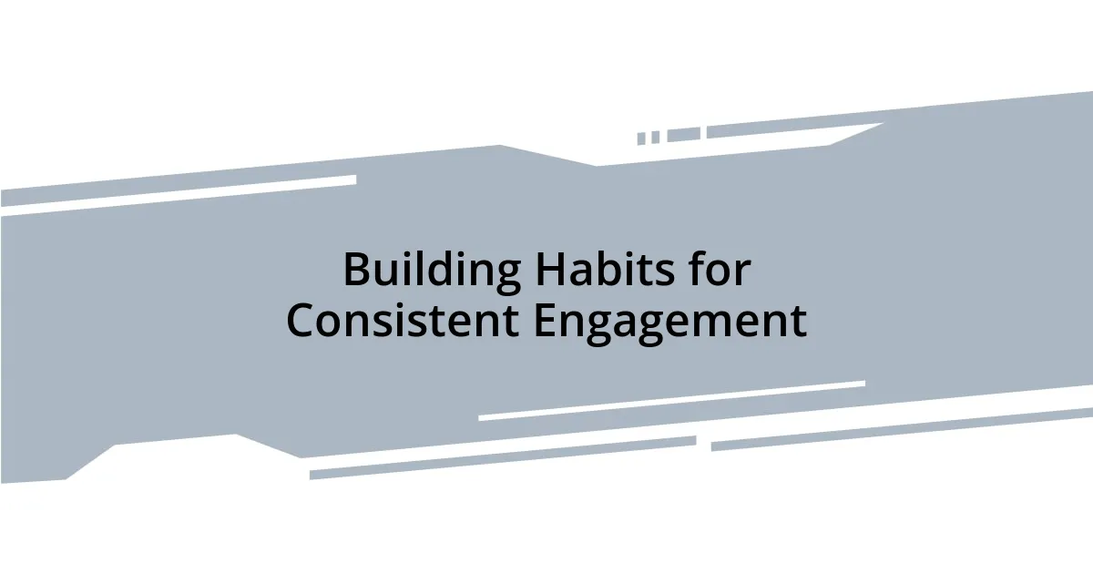 Building Habits for Consistent Engagement