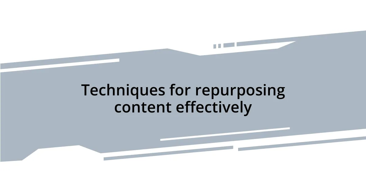 Techniques for repurposing content effectively