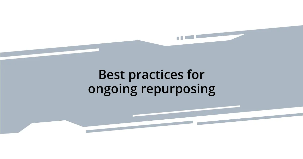 Best practices for ongoing repurposing
