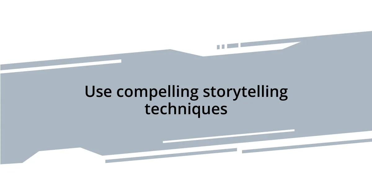 Use compelling storytelling techniques