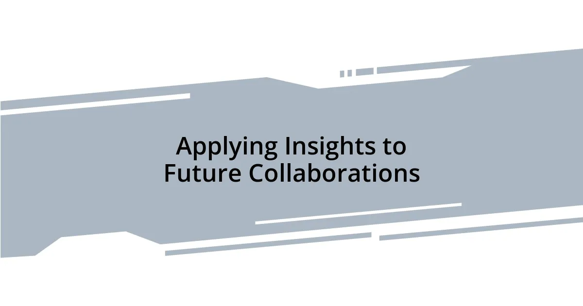 Applying Insights to Future Collaborations