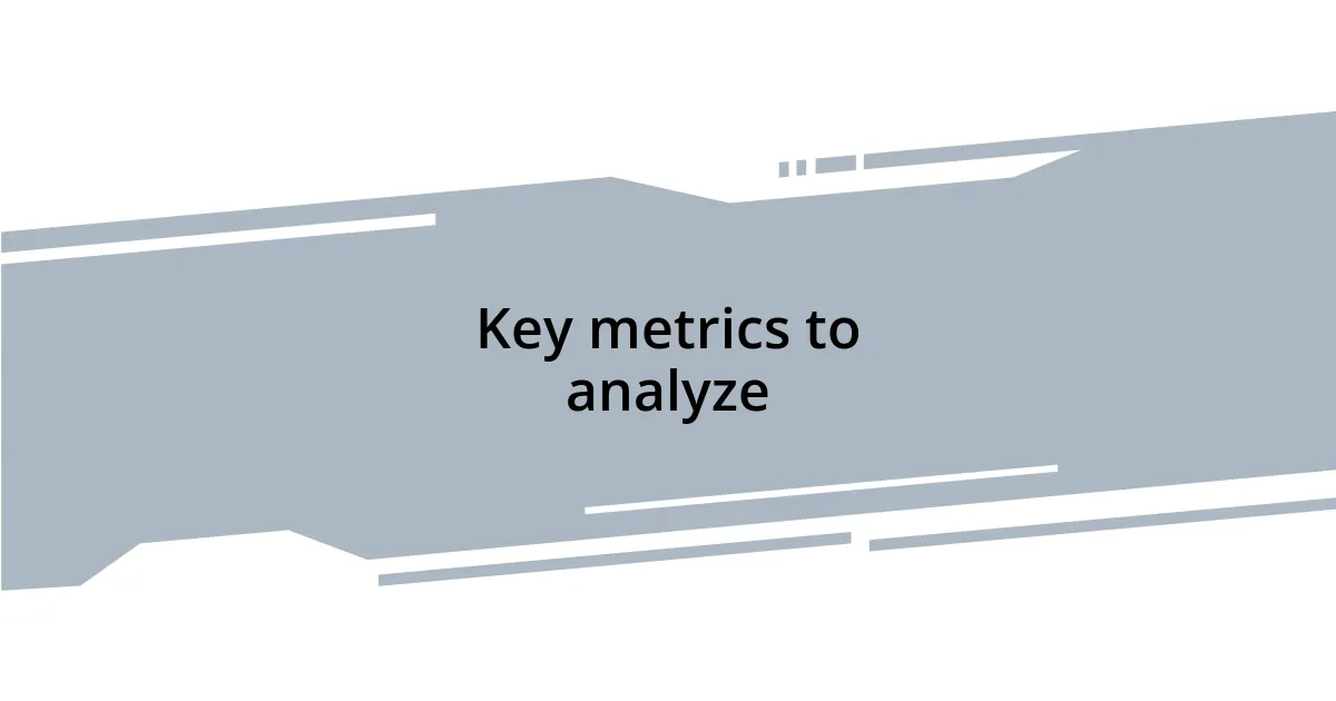Key metrics to analyze