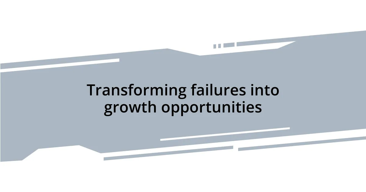 Transforming failures into growth opportunities