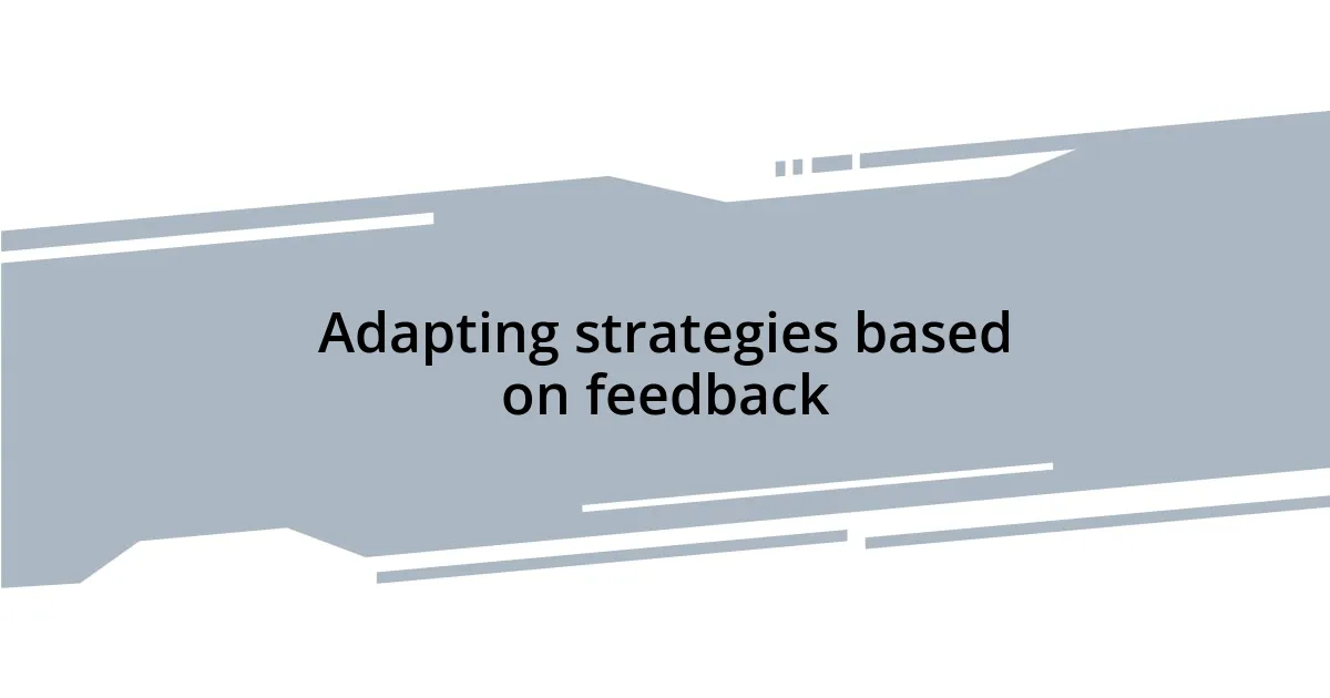 Adapting strategies based on feedback